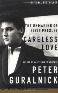 Careless Love The Unmaking of Elvis Presley